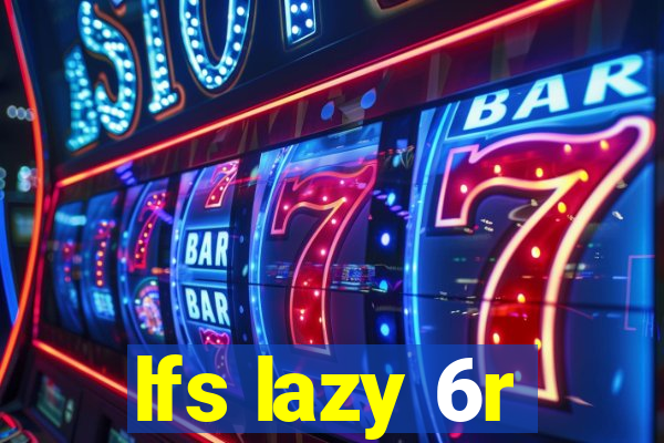 lfs lazy 6r